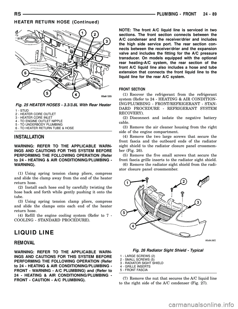 CHRYSLER VOYAGER 2005  Service Manual INSTALLATION
WARNING: REFER TO THE APPLICABLE WARN-
INGS AND CAUTIONS FOR THIS SYSTEM BEFORE
PERFORMING THE FOLLOWING OPERATION (Refer
to 24 - HEATING & AIR CONDITIONING/PLUMBING -
WARNING).
(1) Using