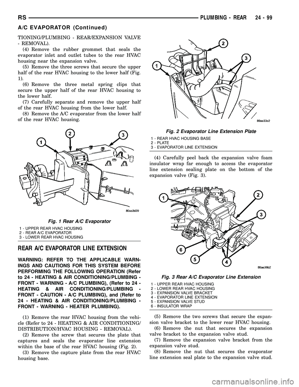 CHRYSLER VOYAGER 2005 Service Manual TIONING/PLUMBING - REAR/EXPANSION VALVE
- REMOVAL).
(4) Remove the rubber grommet that seals the
evaporator inlet and outlet tubes to the rear HVAC
housing near the expansion valve.
(5) Remove the thr CHRYSLER VOYAGER 2005 Service Manual TIONING/PLUMBING - REAR/EXPANSION VALVE
- REMOVAL).
(4) Remove the rubber grommet that seals the
evaporator inlet and outlet tubes to the rear HVAC
housing near the expansion valve.
(5) Remove the thr