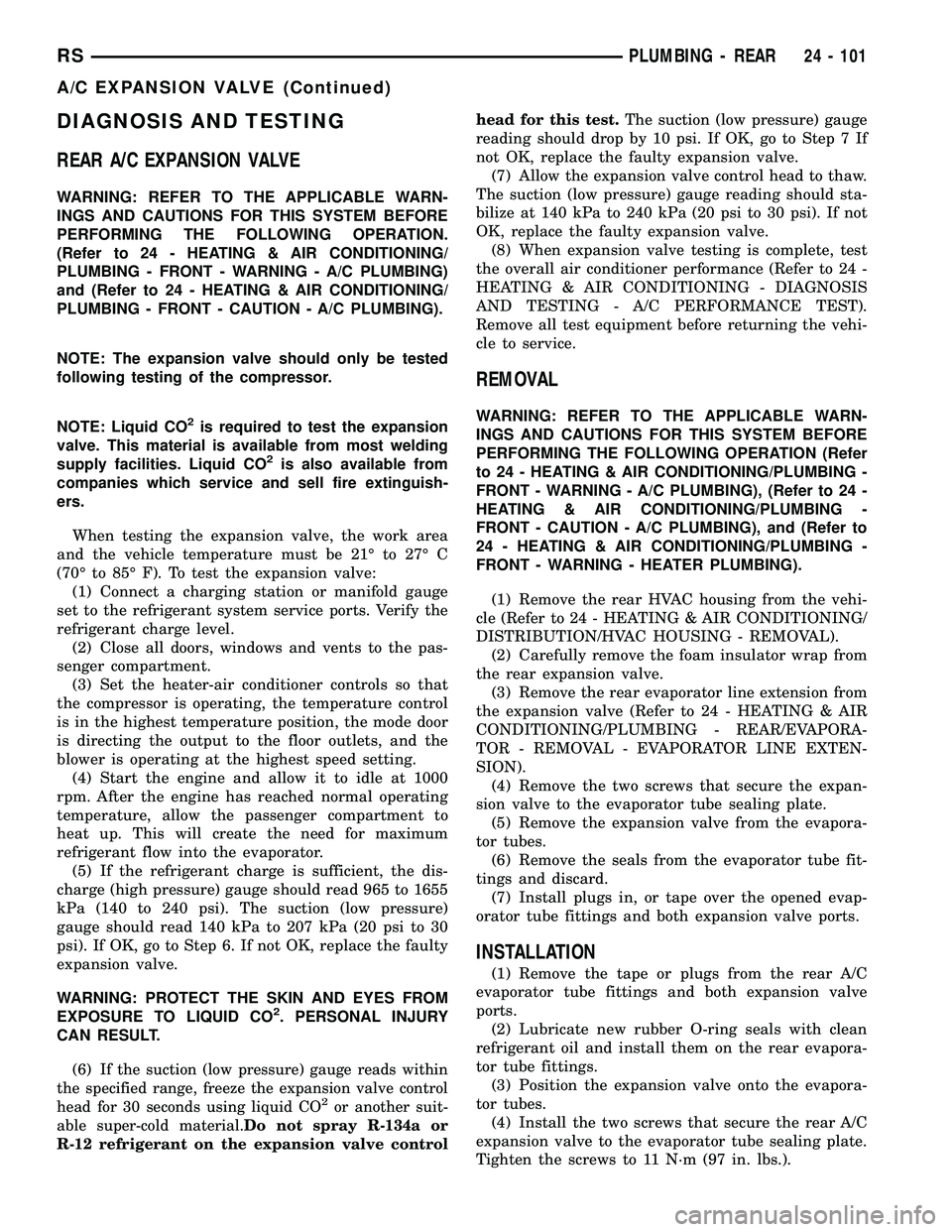 CHRYSLER VOYAGER 2005 Service Manual DIAGNOSIS AND TESTING
REAR A/C EXPANSION VALVE
WARNING: REFER TO THE APPLICABLE WARN-
INGS AND CAUTIONS FOR THIS SYSTEM BEFORE
PERFORMING THE FOLLOWING OPERATION.
(Refer to 24 - HEATING & AIR CONDITIO CHRYSLER VOYAGER 2005 Service Manual DIAGNOSIS AND TESTING
REAR A/C EXPANSION VALVE
WARNING: REFER TO THE APPLICABLE WARN-
INGS AND CAUTIONS FOR THIS SYSTEM BEFORE
PERFORMING THE FOLLOWING OPERATION.
(Refer to 24 - HEATING & AIR CONDITIO