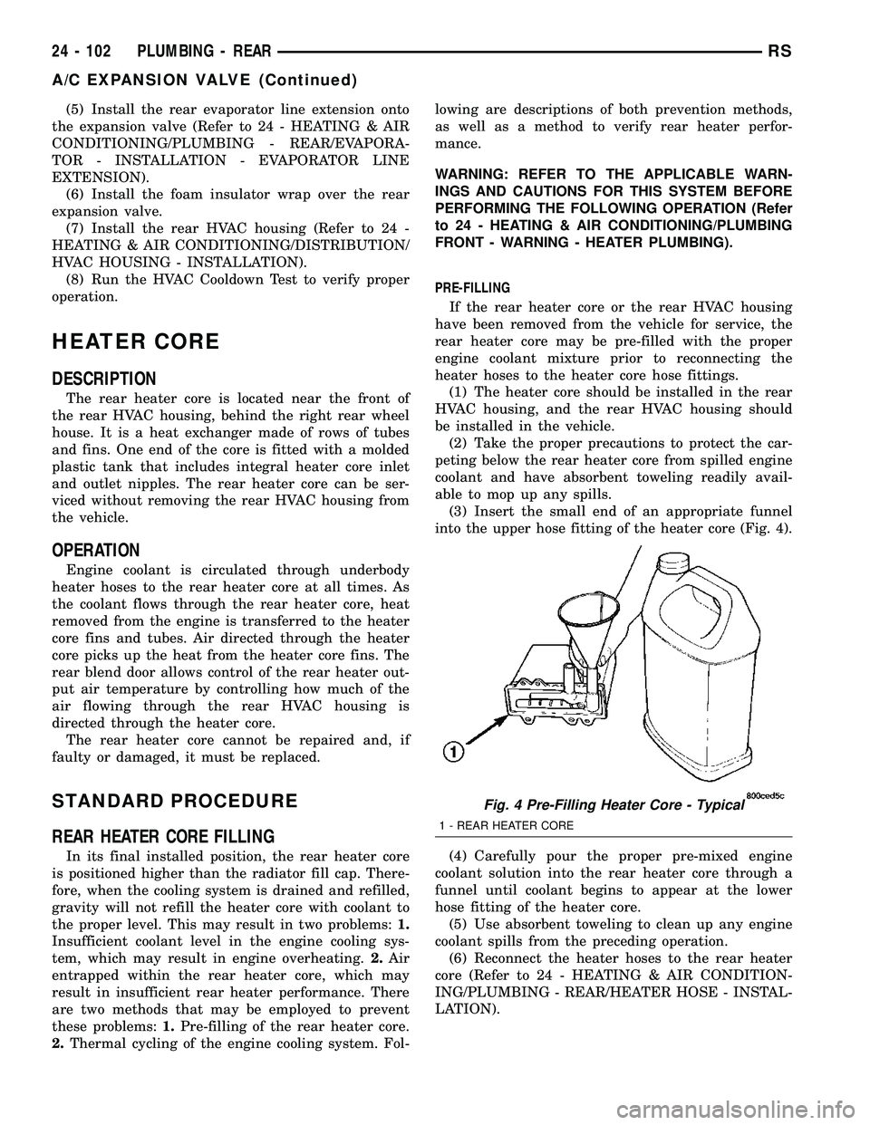 CHRYSLER VOYAGER 2005  Service Manual (5) Install the rear evaporator line extension onto
the expansion valve (Refer to 24 - HEATING & AIR
CONDITIONING/PLUMBING - REAR/EVAPORA-
TOR - INSTALLATION - EVAPORATOR LINE
EXTENSION).
(6) Install 