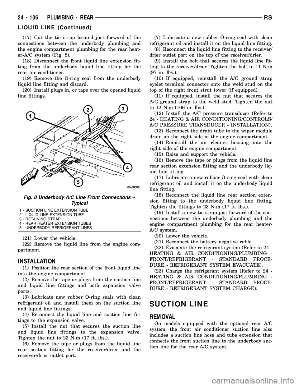 CHRYSLER VOYAGER 2005 Service Manual (17) Cut the tie strap located just forward of the
connections between the underbody plumbing and
the engine compartment plumbing for the rear heat-
er-A/C system (Fig. 8).
(18) Disconnect the front l CHRYSLER VOYAGER 2005 Service Manual (17) Cut the tie strap located just forward of the
connections between the underbody plumbing and
the engine compartment plumbing for the rear heat-
er-A/C system (Fig. 8).
(18) Disconnect the front l