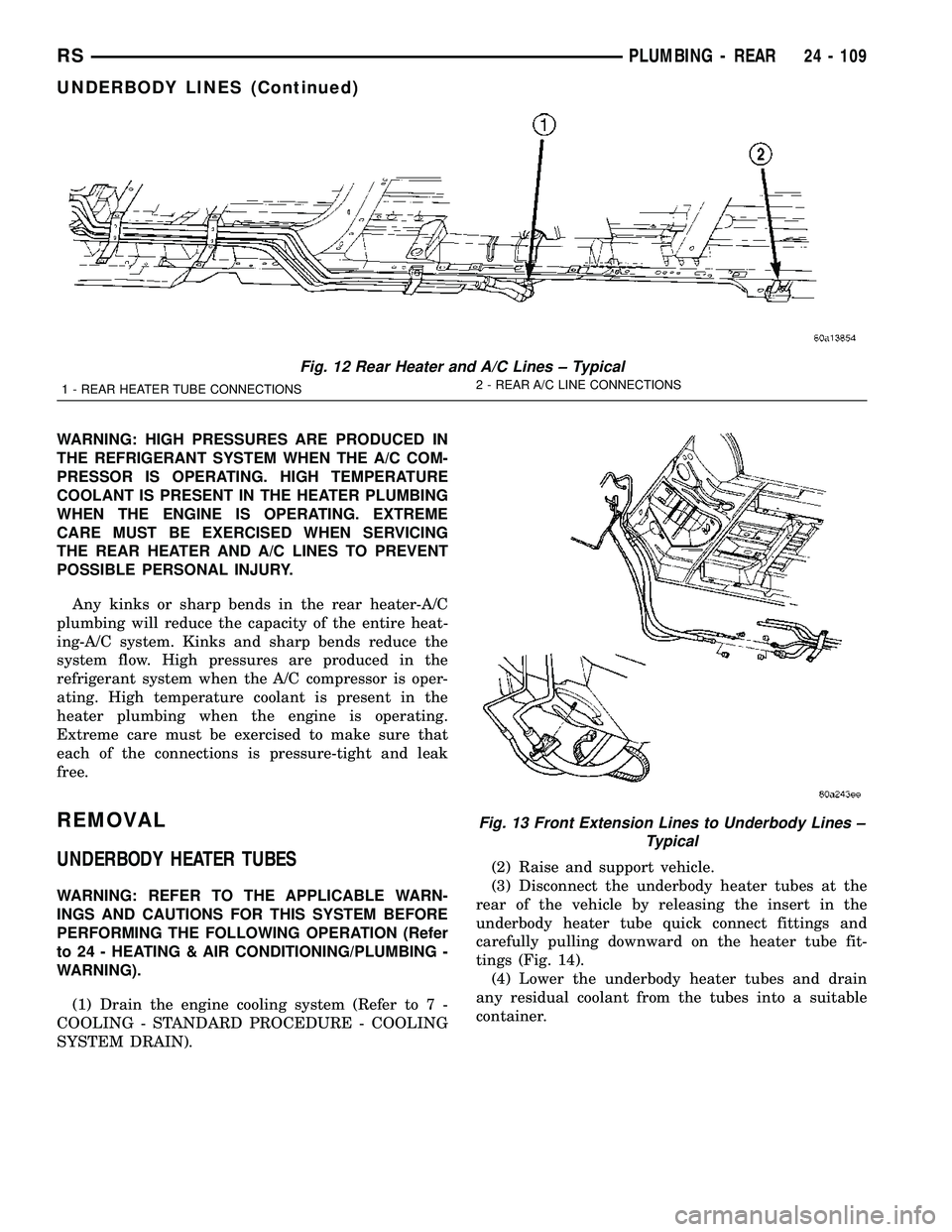 CHRYSLER VOYAGER 2005 Service Manual WARNING: HIGH PRESSURES ARE PRODUCED IN
THE REFRIGERANT SYSTEM WHEN THE A/C COM-
PRESSOR IS OPERATING. HIGH TEMPERATURE
COOLANT IS PRESENT IN THE HEATER PLUMBING
WHEN THE ENGINE IS OPERATING. EXTREME
CHRYSLER VOYAGER 2005 Service Manual WARNING: HIGH PRESSURES ARE PRODUCED IN
THE REFRIGERANT SYSTEM WHEN THE A/C COM-
PRESSOR IS OPERATING. HIGH TEMPERATURE
COOLANT IS PRESENT IN THE HEATER PLUMBING
WHEN THE ENGINE IS OPERATING. EXTREME