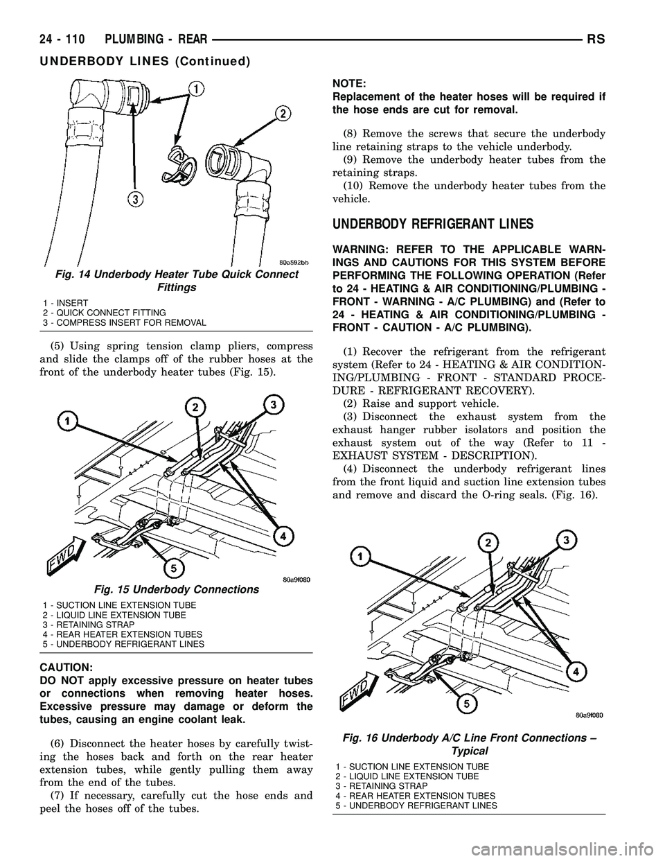 CHRYSLER VOYAGER 2005 Service Manual (5) Using spring tension clamp pliers, compress
and slide the clamps off of the rubber hoses at the
front of the underbody heater tubes (Fig. 15).
CAUTION:
DO NOT apply excessive pressure on heater tu CHRYSLER VOYAGER 2005 Service Manual (5) Using spring tension clamp pliers, compress
and slide the clamps off of the rubber hoses at the
front of the underbody heater tubes (Fig. 15).
CAUTION:
DO NOT apply excessive pressure on heater tu