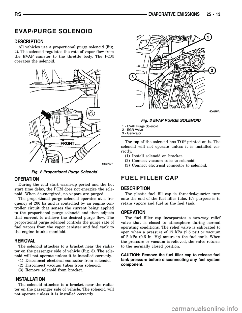 CHRYSLER VOYAGER 2005  Service Manual EVAP/PURGE SOLENOID
DESCRIPTION
All vehicles use a proportional purge solenoid (Fig.
2). The solenoid regulates the rate of vapor flow from
the EVAP canister to the throttle body. The PCM
operates the