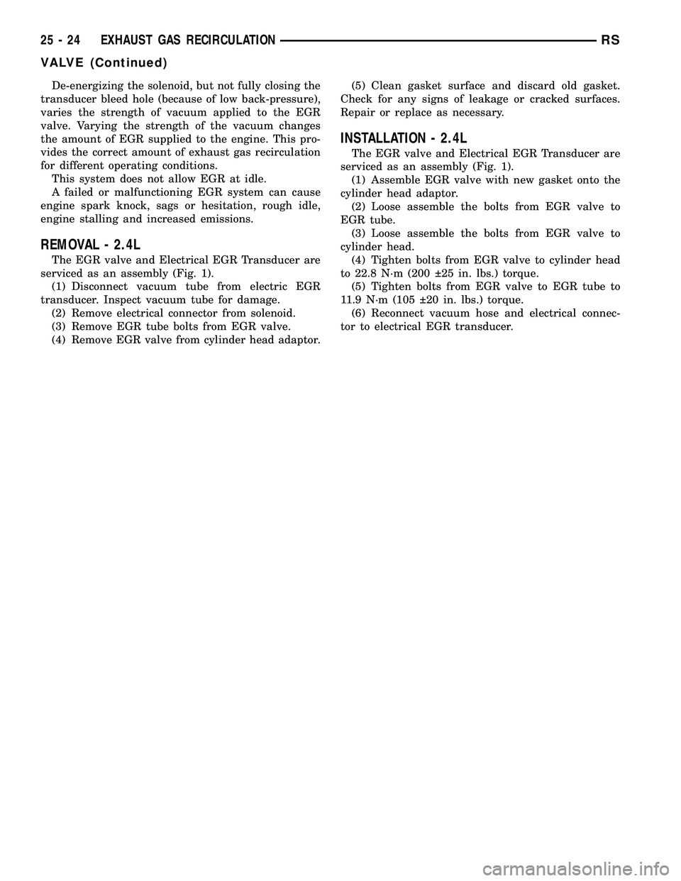 CHRYSLER VOYAGER 2005  Service Manual De-energizing the solenoid, but not fully closing the
transducer bleed hole (because of low back-pressure),
varies the strength of vacuum applied to the EGR
valve. Varying the strength of the vacuum c