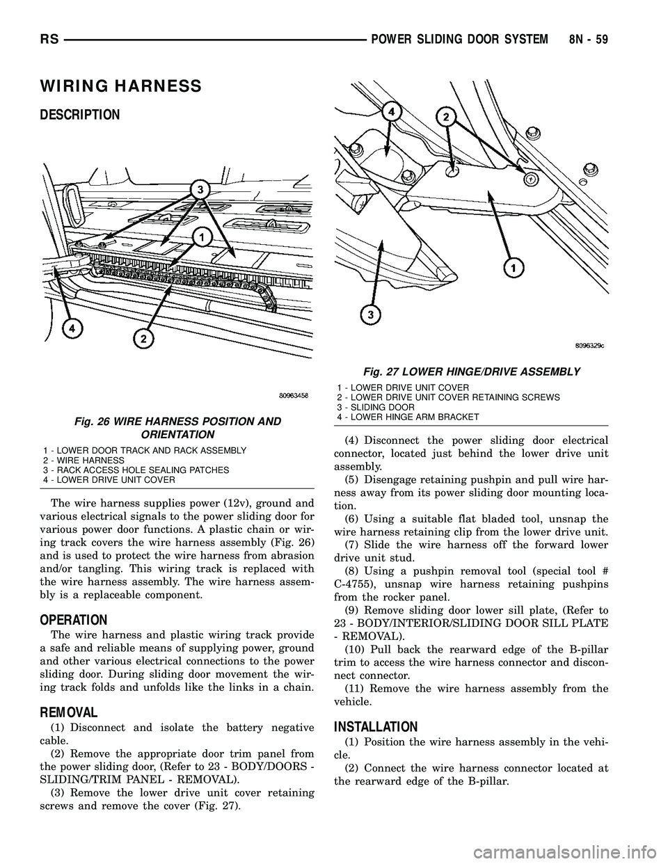 CHRYSLER VOYAGER 2005 Service Manual WIRING HARNESS
DESCRIPTION
The wire harness supplies power (12v), ground and
various electrical signals to the power sliding door for
various power door functions. A plastic chain or wir-
ing track co CHRYSLER VOYAGER 2005 Service Manual WIRING HARNESS
DESCRIPTION
The wire harness supplies power (12v), ground and
various electrical signals to the power sliding door for
various power door functions. A plastic chain or wir-
ing track co