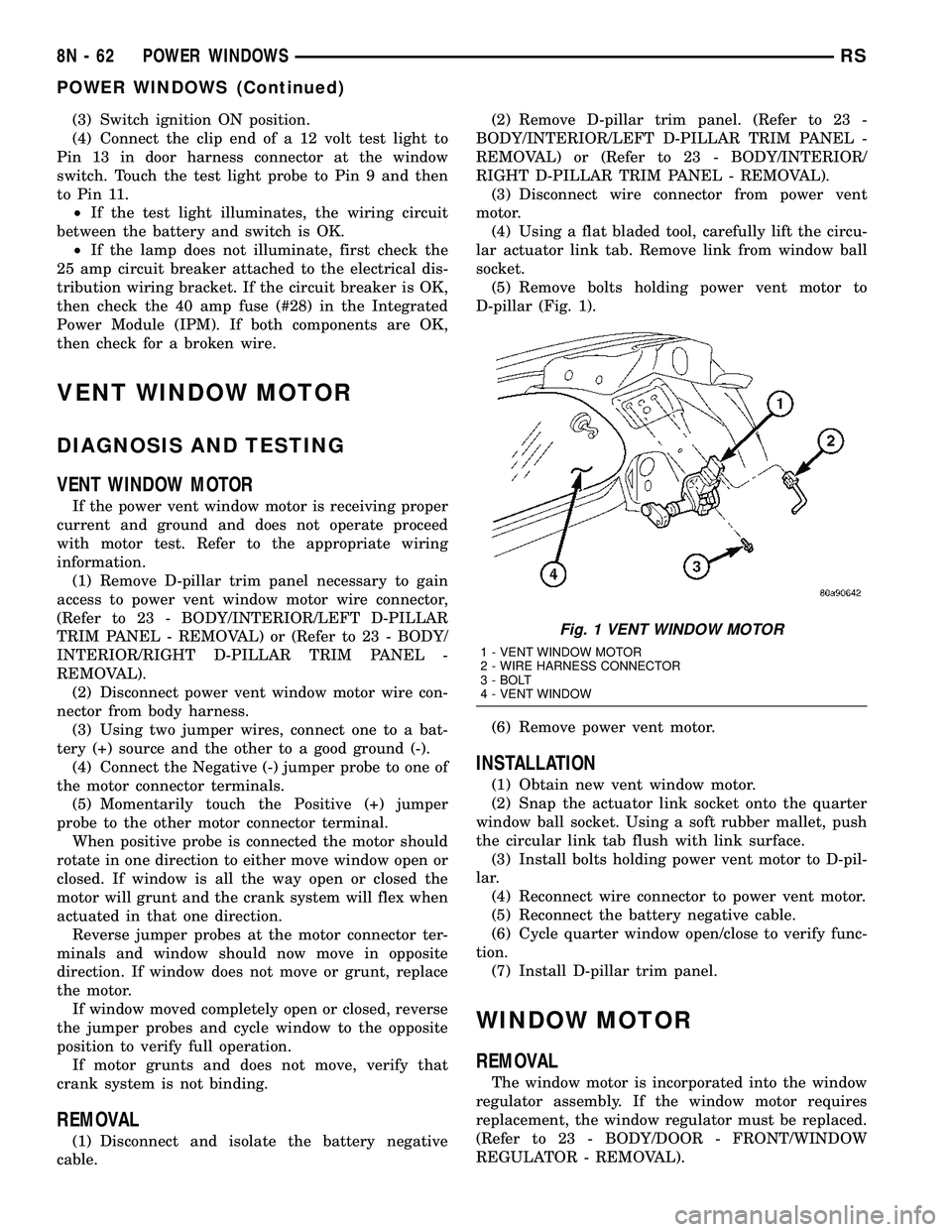 CHRYSLER VOYAGER 2005 Service Manual (3) Switch ignition ON position.
(4) Connect the clip end of a 12 volt test light to
Pin 13 in door harness connector at the window
switch. Touch the test light probe to Pin 9 and then
to Pin 11.
²If CHRYSLER VOYAGER 2005 Service Manual (3) Switch ignition ON position.
(4) Connect the clip end of a 12 volt test light to
Pin 13 in door harness connector at the window
switch. Touch the test light probe to Pin 9 and then
to Pin 11.
²If