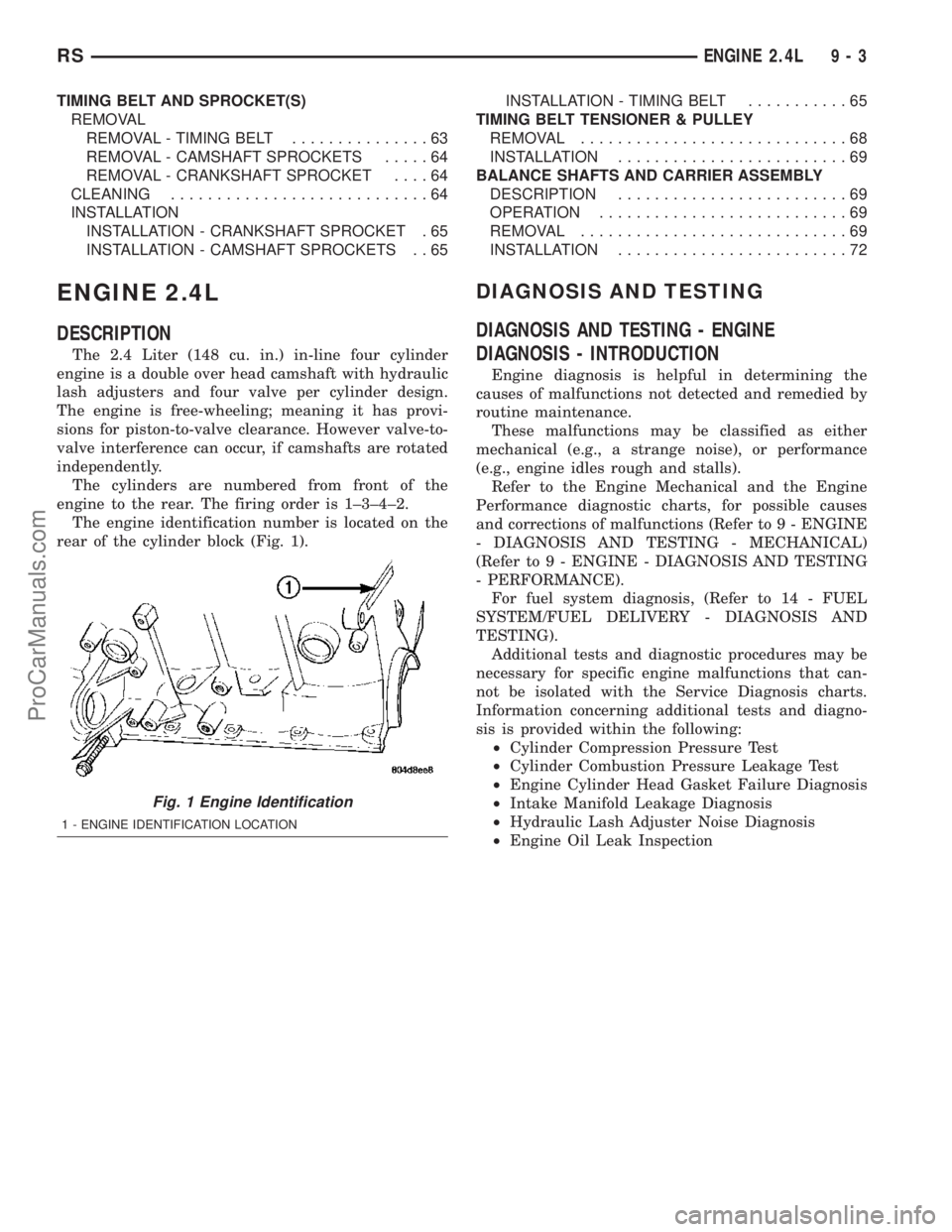 CHRYSLER VOYAGER 2003  Service Manual TIMING BELT AND SPROCKET(S)
REMOVAL
REMOVAL - TIMING BELT...............63
REMOVAL - CAMSHAFT SPROCKETS.....64
REMOVAL - CRANKSHAFT SPROCKET....64
CLEANING............................64
INSTALLATION
I