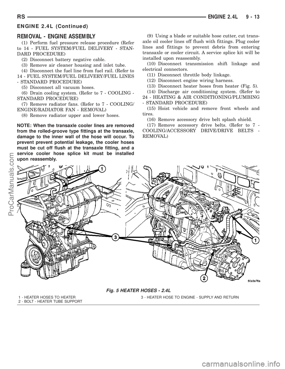 CHRYSLER VOYAGER 2003  Service Manual REMOVAL - ENGINE ASSEMBLY
(1) Perform fuel pressure release procedure (Refer
to 14 - FUEL SYSTEM/FUEL DELIVERY - STAN-
DARD PROCEDURE)
(2) Disconnect battery negative cable.
(3) Remove air cleaner hou