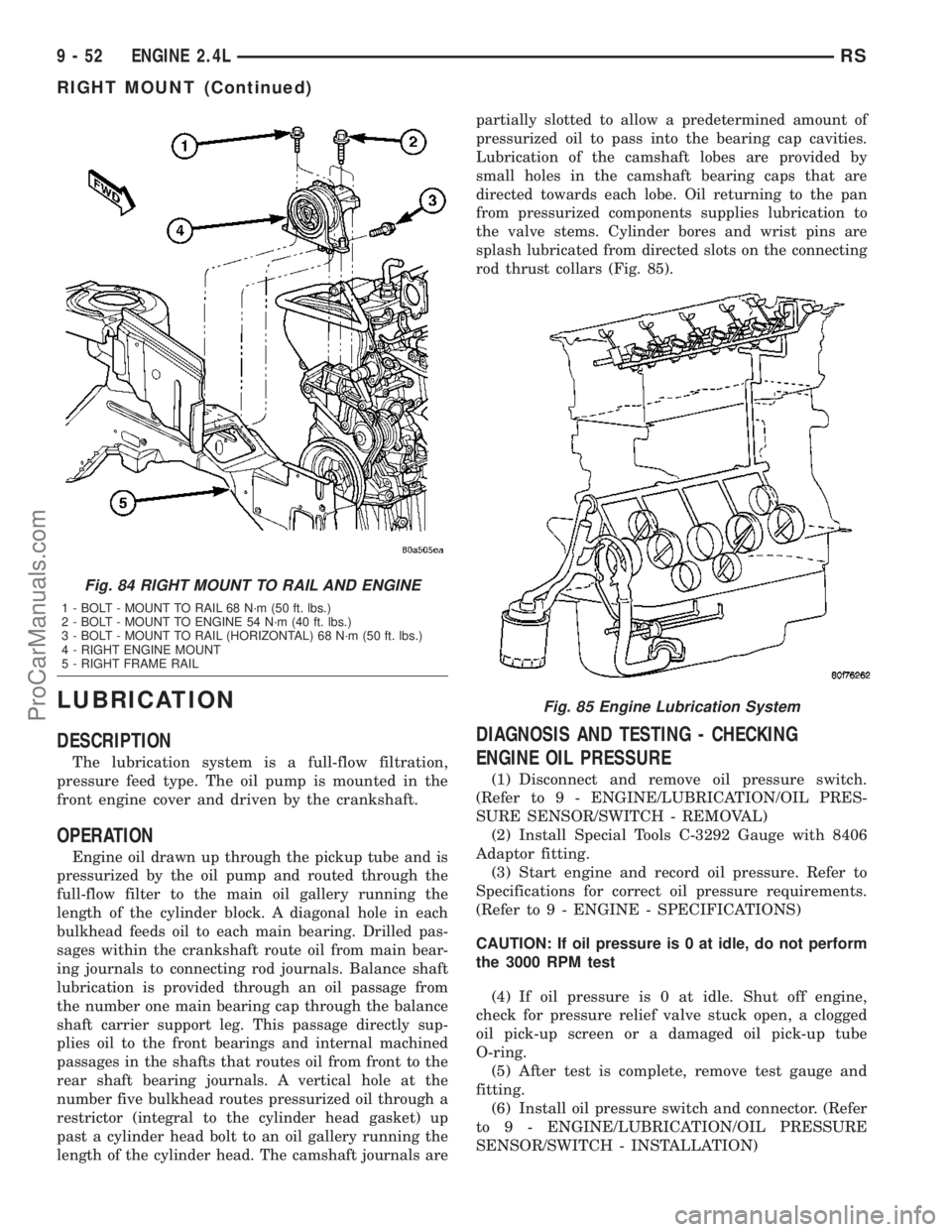 CHRYSLER VOYAGER 2003  Service Manual LUBRICATION
DESCRIPTION
The lubrication system is a full-flow filtration,
pressure feed type. The oil pump is mounted in the
front engine cover and driven by the crankshaft.
OPERATION
Engine oil drawn