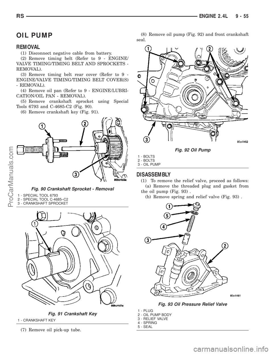 CHRYSLER VOYAGER 2003  Service Manual OIL PUMP
REMOVAL
(1) Disconnect negative cable from battery.
(2) Remove timing belt (Refer to 9 - ENGINE/
VALVE TIMING/TIMING BELT AND SPROCKETS -
REMOVAL).
(3) Remove timing belt rear cover (Refer to