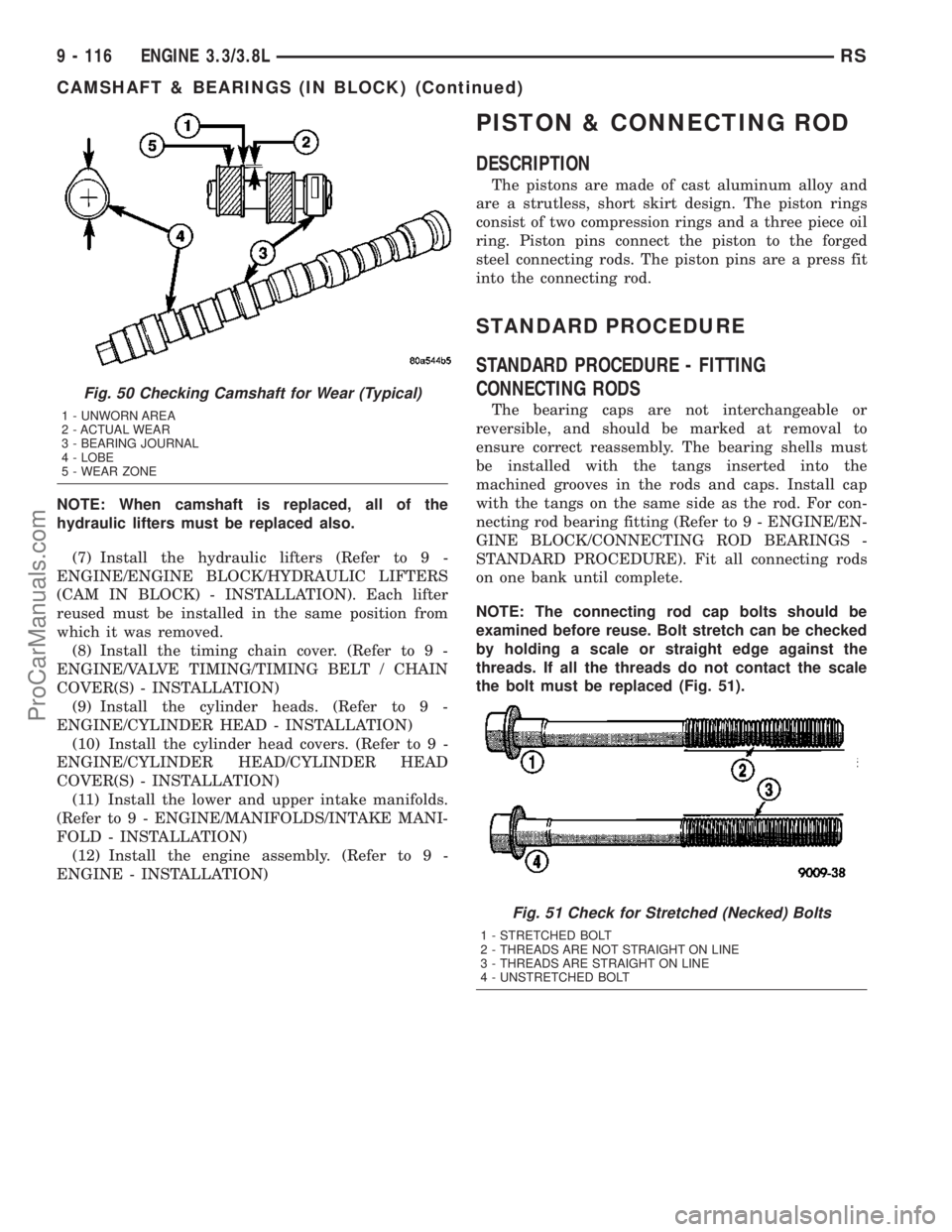CHRYSLER VOYAGER 2003  Service Manual NOTE: When camshaft is replaced, all of the
hydraulic lifters must be replaced also.
(7) Install the hydraulic lifters (Refer to 9 -
ENGINE/ENGINE BLOCK/HYDRAULIC LIFTERS
(CAM IN BLOCK) - INSTALLATION
