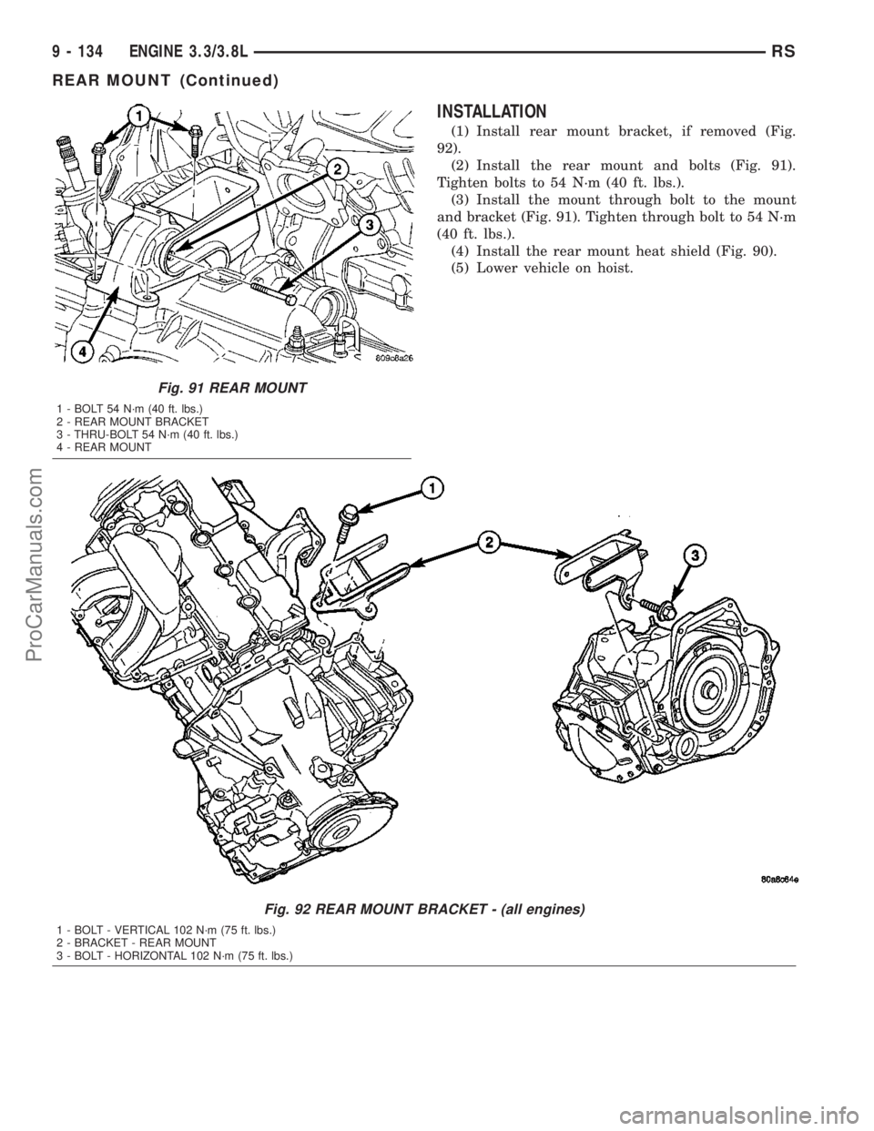 CHRYSLER VOYAGER 2003  Service Manual INSTALLATION
(1) Install rear mount bracket, if removed (Fig.
92).
(2) Install the rear mount and bolts (Fig. 91).
Tighten bolts to 54 N´m (40 ft. lbs.).
(3) Install the mount through bolt to the mou