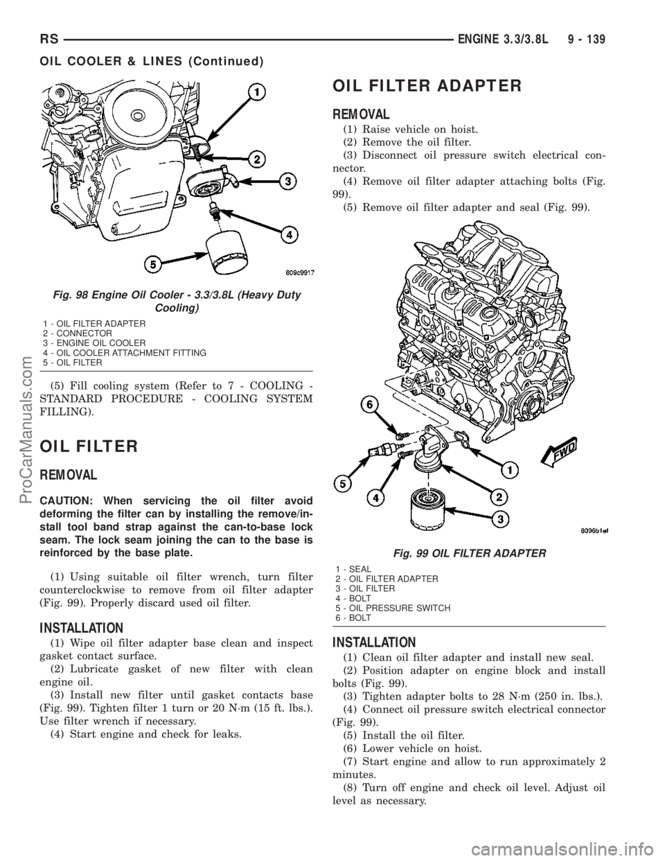 CHRYSLER VOYAGER 2003  Service Manual (5) Fill cooling system (Refer to 7 - COOLING -
STANDARD PROCEDURE - COOLING SYSTEM
FILLING).
OIL FILTER
REMOVAL
CAUTION: When servicing the oil filter avoid
deforming the filter can by installing the