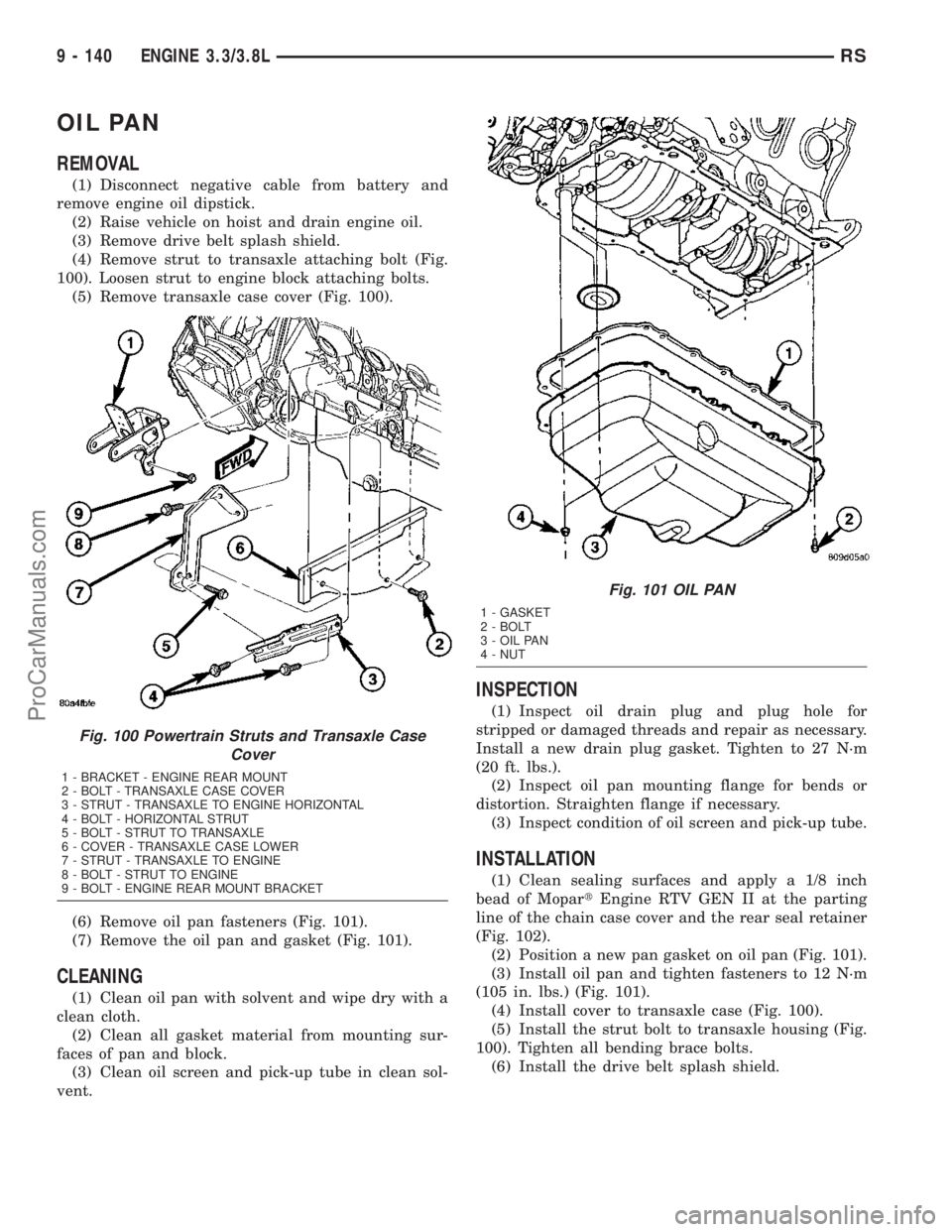 CHRYSLER VOYAGER 2003  Service Manual OIL PAN
REMOVAL
(1) Disconnect negative cable from battery and
remove engine oil dipstick.
(2) Raise vehicle on hoist and drain engine oil.
(3) Remove drive belt splash shield.
(4) Remove strut to tra