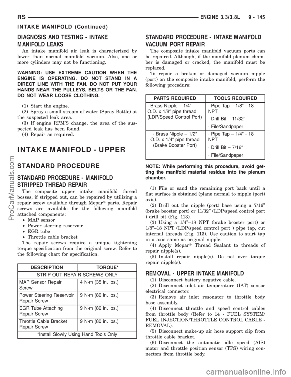 CHRYSLER VOYAGER 2003  Service Manual DIAGNOSIS AND TESTING - INTAKE
MANIFOLD LEAKS
An intake manifold air leak is characterized by
lower than normal manifold vacuum. Also, one or
more cylinders may not be functioning.
WARNING: USE EXTREM