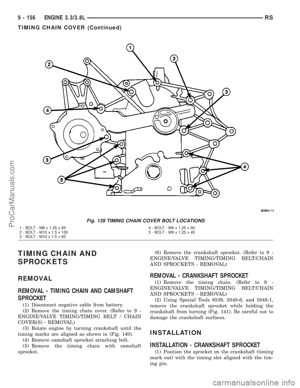 CHRYSLER VOYAGER 2003  Service Manual TIMING CHAIN AND
SPROCKETS
REMOVAL
REMOVAL - TIMING CHAIN AND CAMSHAFT
SPROCKET
(1) Disconnect negative cable from battery.
(2) Remove the timing chain cover. (Refer to 9 -
ENGINE/VALVE TIMING/TIMING 