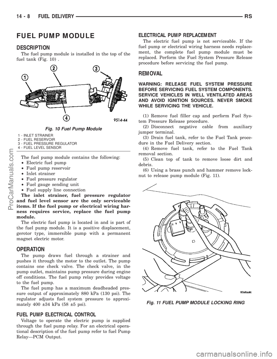 CHRYSLER VOYAGER 2003  Service Manual FUEL PUMP MODULE
DESCRIPTION
The fuel pump module is installed in the top of the
fuel tank (Fig. 10) .
The fuel pump module contains the following:
²Electric fuel pump
²Fuel pump reservoir
²Inlet s
