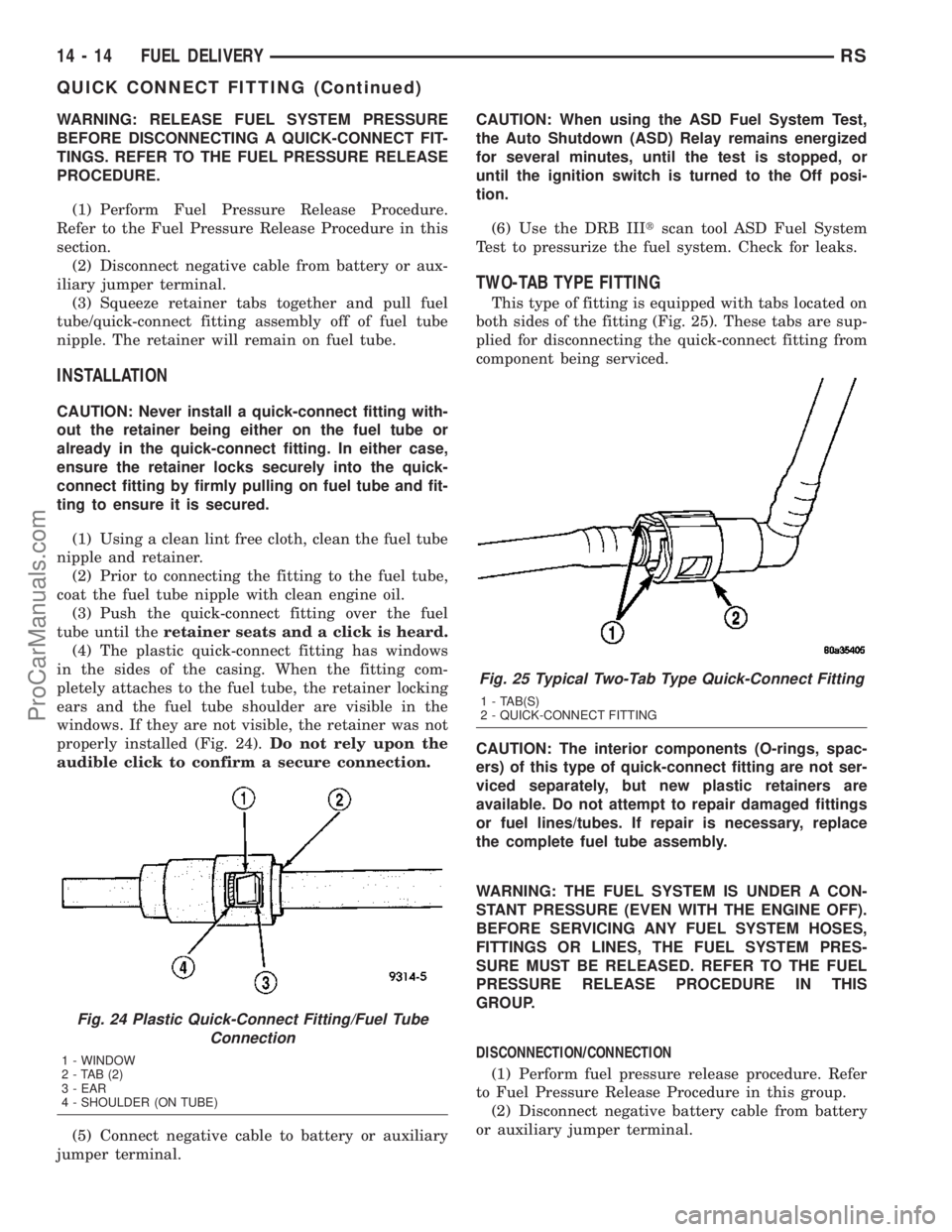 CHRYSLER VOYAGER 2003  Service Manual WARNING: RELEASE FUEL SYSTEM PRESSURE
BEFORE DISCONNECTING A QUICK-CONNECT FIT-
TINGS. REFER TO THE FUEL PRESSURE RELEASE
PROCEDURE.
(1) Perform Fuel Pressure Release Procedure.
Refer to the Fuel Pres
