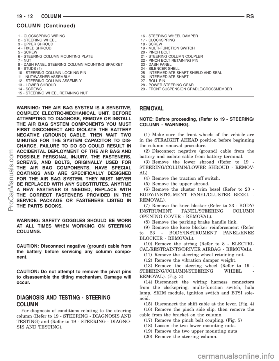 CHRYSLER VOYAGER 2003  Service Manual WARNING: THE AIR BAG SYSTEM IS A SENSITIVE,
COMPLEX ELECTRO-MECHANICAL UNIT. BEFORE
ATTEMPTING TO DIAGNOSE, REMOVE OR INSTALL
THE AIR BAG SYSTEM COMPONENTS YOU MUST
FIRST DISCONNECT AND ISOLATE THE BA