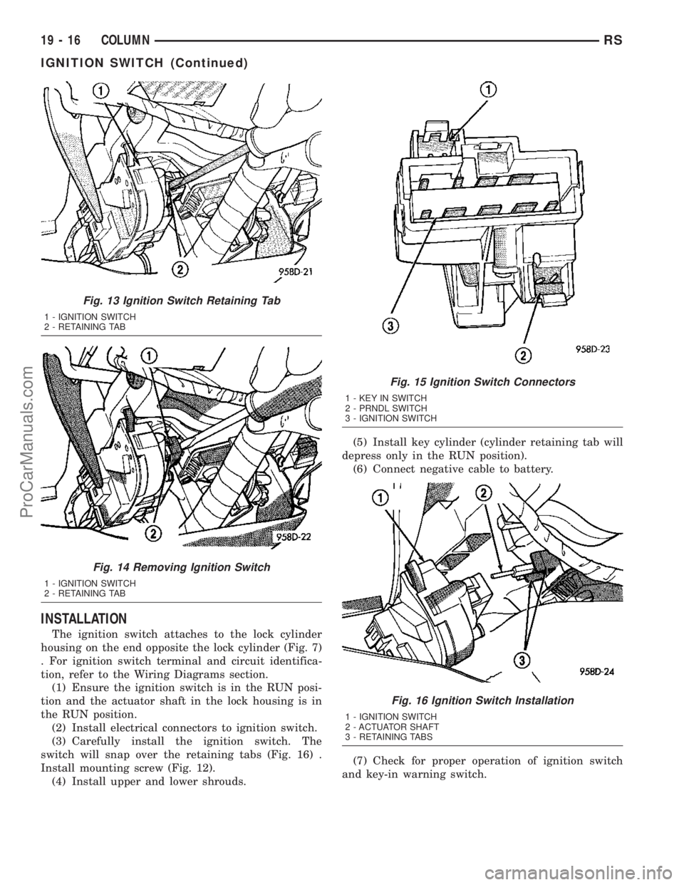 CHRYSLER VOYAGER 2003  Service Manual INSTALLATION
The ignition switch attaches to the lock cylinder
housing on the end opposite the lock cylinder (Fig. 7)
. For ignition switch terminal and circuit identifica-
tion, refer to the Wiring D