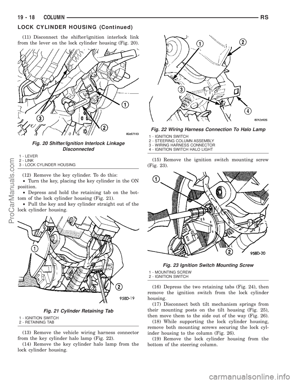 CHRYSLER VOYAGER 2003  Service Manual (11) Disconnect the shifter/ignition interlock link
from the lever on the lock cylinder housing (Fig. 20).
(12) Remove the key cylinder. To do this:
²Turn the key, placing the key cylinder in the ON
