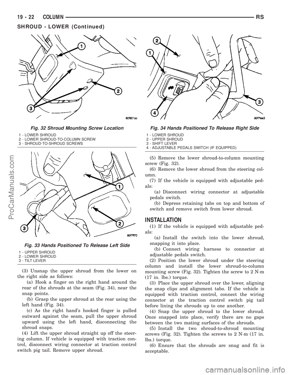 CHRYSLER VOYAGER 2003  Service Manual (3) Unsnap the upper shroud from the lower on
the right side as follows:
(a) Hook a finger on the right hand around the
rear of the shrouds at the seam (Fig. 34), near the
snap points.
(b) Grasp the u