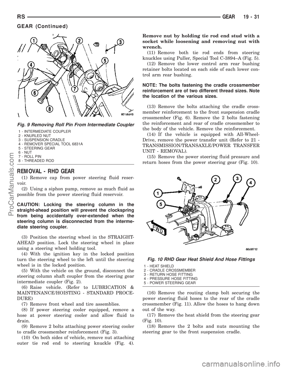 CHRYSLER VOYAGER 2003  Service Manual REMOVAL - RHD GEAR
(1) Remove cap from power steering fluid reser-
voir.
(2) Using a siphon pump, remove as much fluid as
possible from the power steering fluid reservoir.
CAUTION: Locking the steerin