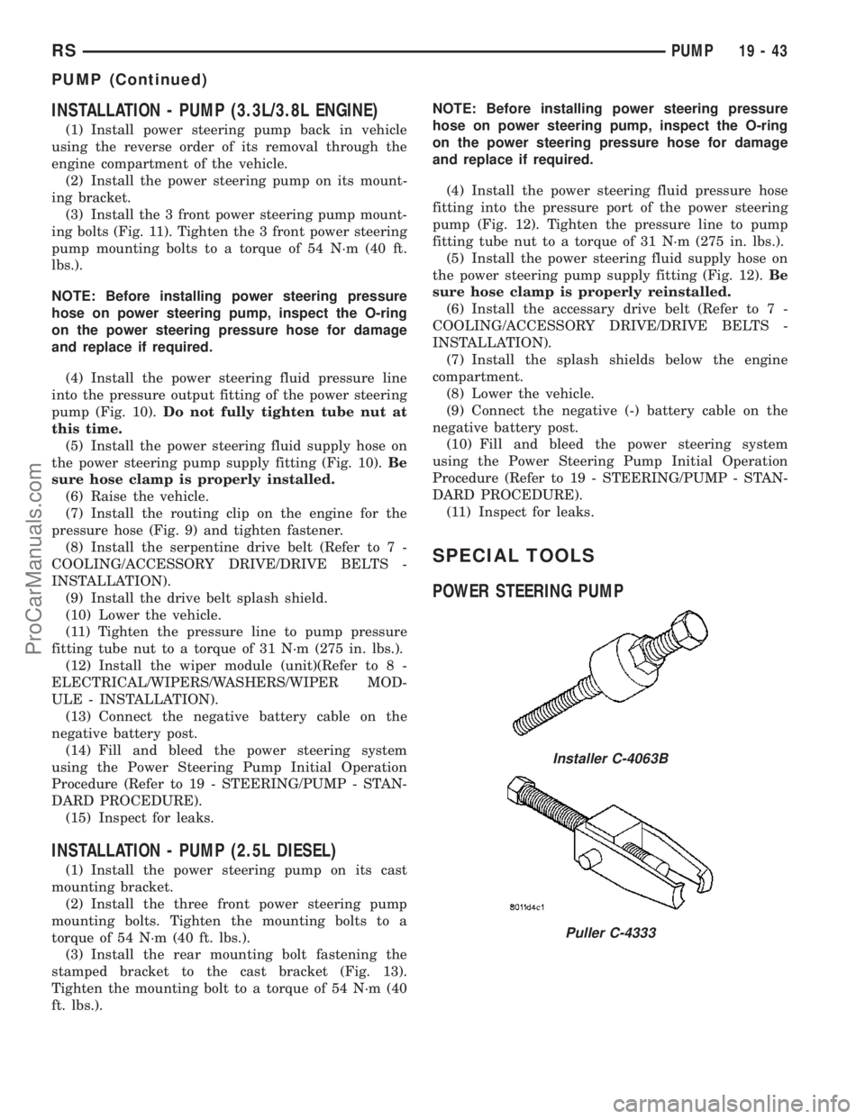 CHRYSLER VOYAGER 2003  Service Manual INSTALLATION - PUMP (3.3L/3.8L ENGINE)
(1) Install power steering pump back in vehicle
using the reverse order of its removal through the
engine compartment of the vehicle.
(2) Install the power steer