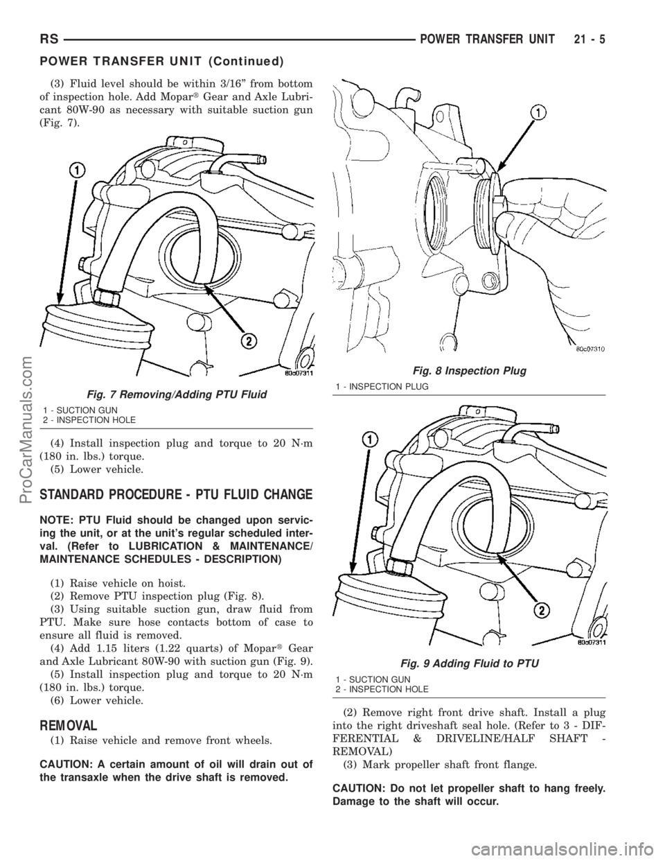 CHRYSLER VOYAGER 2003  Service Manual (3) Fluid level should be within 3/16º from bottom
of inspection hole. Add MopartGear and Axle Lubri-
cant 80W-90 as necessary with suitable suction gun
(Fig. 7).
(4) Install inspection plug and torq