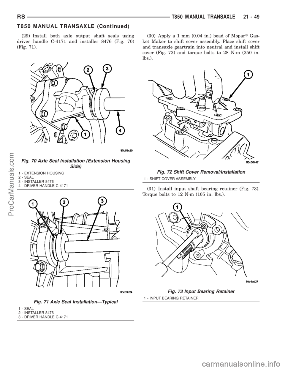 CHRYSLER VOYAGER 2003  Service Manual (29) Install both axle output shaft seals using
driver handle C-4171 and installer 8476 (Fig. 70)
(Fig. 71).(30) Applya1mm(0.04 in.) bead of MopartGas-
ket Maker to shift cover assembly. Place shift c