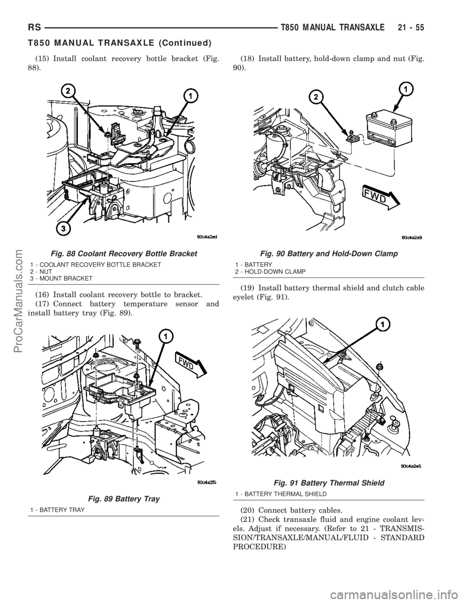 CHRYSLER VOYAGER 2003  Service Manual (15) Install coolant recovery bottle bracket (Fig.
88).
(16) Install coolant recovery bottle to bracket.
(17) Connect battery temperature sensor and
install battery tray (Fig. 89).(18) Install battery