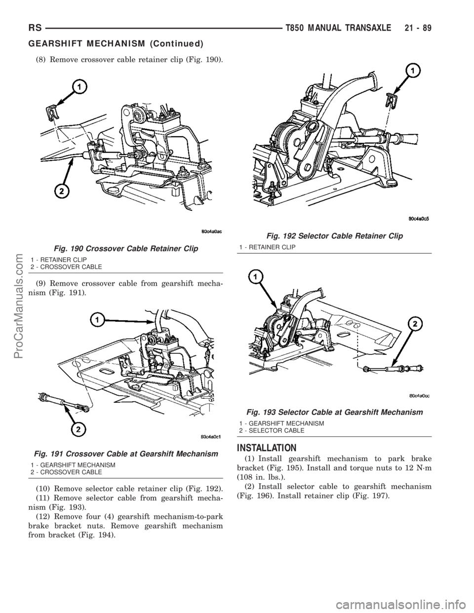 CHRYSLER VOYAGER 2003  Service Manual (8) Remove crossover cable retainer clip (Fig. 190).
(9) Remove crossover cable from gearshift mecha-
nism (Fig. 191).
(10) Remove selector cable retainer clip (Fig. 192).
(11) Remove selector cable f