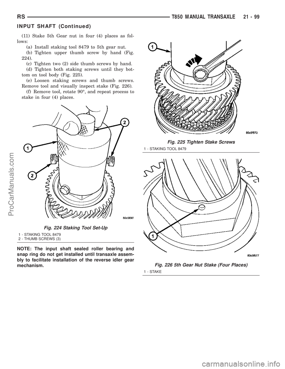 CHRYSLER VOYAGER 2003  Service Manual (11) Stake 5th Gear nut in four (4) places as fol-
lows:
(a) Install staking tool 8479 to 5th gear nut.
(b) Tighten upper thumb screw by hand (Fig.
224).
(c) Tighten two (2) side thumb screws by hand.