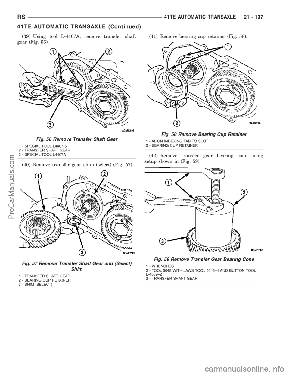 CHRYSLER VOYAGER 2003  Service Manual (39) Using tool L-4407A, remove transfer shaft
gear (Fig. 56).
(40) Remove transfer gear shim (select) (Fig. 57).(41) Remove bearing cup retainer (Fig. 58).
(42) Remove transfer gear bearing cone usin