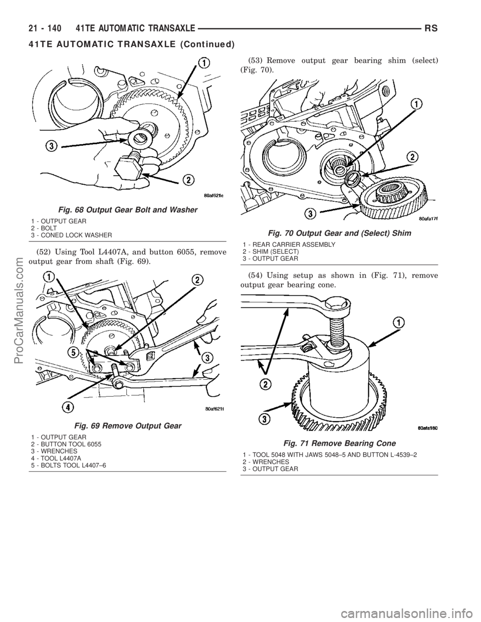 CHRYSLER VOYAGER 2003  Service Manual (52) Using Tool L4407A, and button 6055, remove
output gear from shaft (Fig. 69).(53) Remove output gear bearing shim (select)
(Fig. 70).
(54) Using setup as shown in (Fig. 71), remove
output gear bea