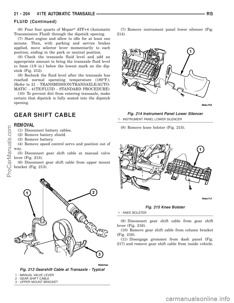 CHRYSLER VOYAGER 2003  Service Manual (6) Pour four quarts of MopartATF+4 (Automatic
Transmission Fluid) through the dipstick opening.
(7) Start engine and allow to idle for at least one
minute. Then, with parking and service brakes
appli