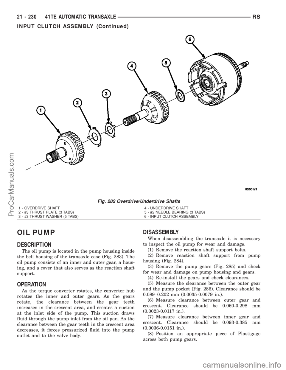 CHRYSLER VOYAGER 2003  Service Manual OIL PUMP
DESCRIPTION
The oil pump is located in the pump housing inside
the bell housing of the transaxle case (Fig. 283). The
oil pump consists of an inner and outer gear, a hous-
ing, and a cover th