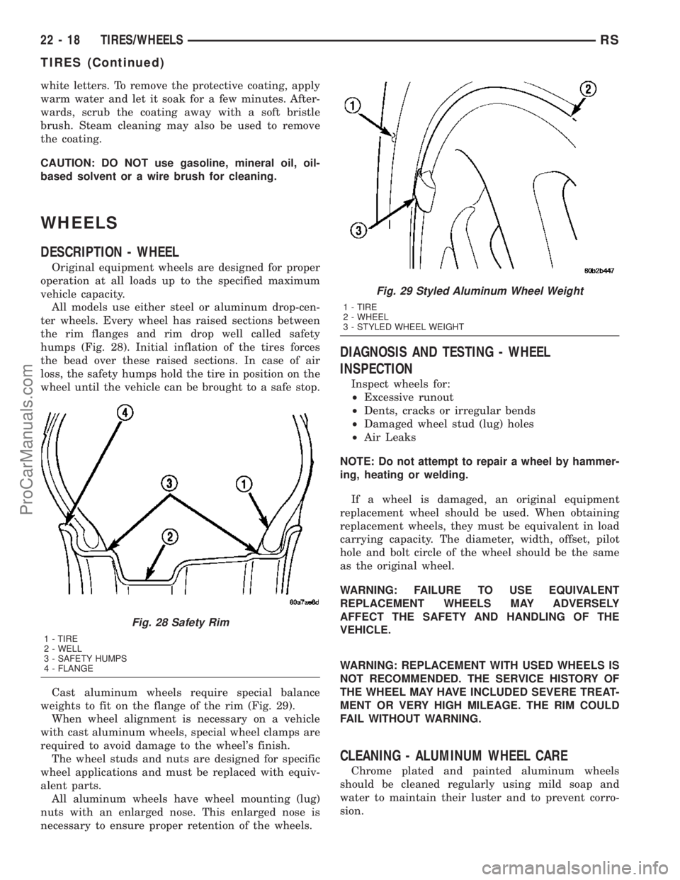 CHRYSLER VOYAGER 2003  Service Manual white letters. To remove the protective coating, apply
warm water and let it soak for a few minutes. After-
wards, scrub the coating away with a soft bristle
brush. Steam cleaning may also be used to 