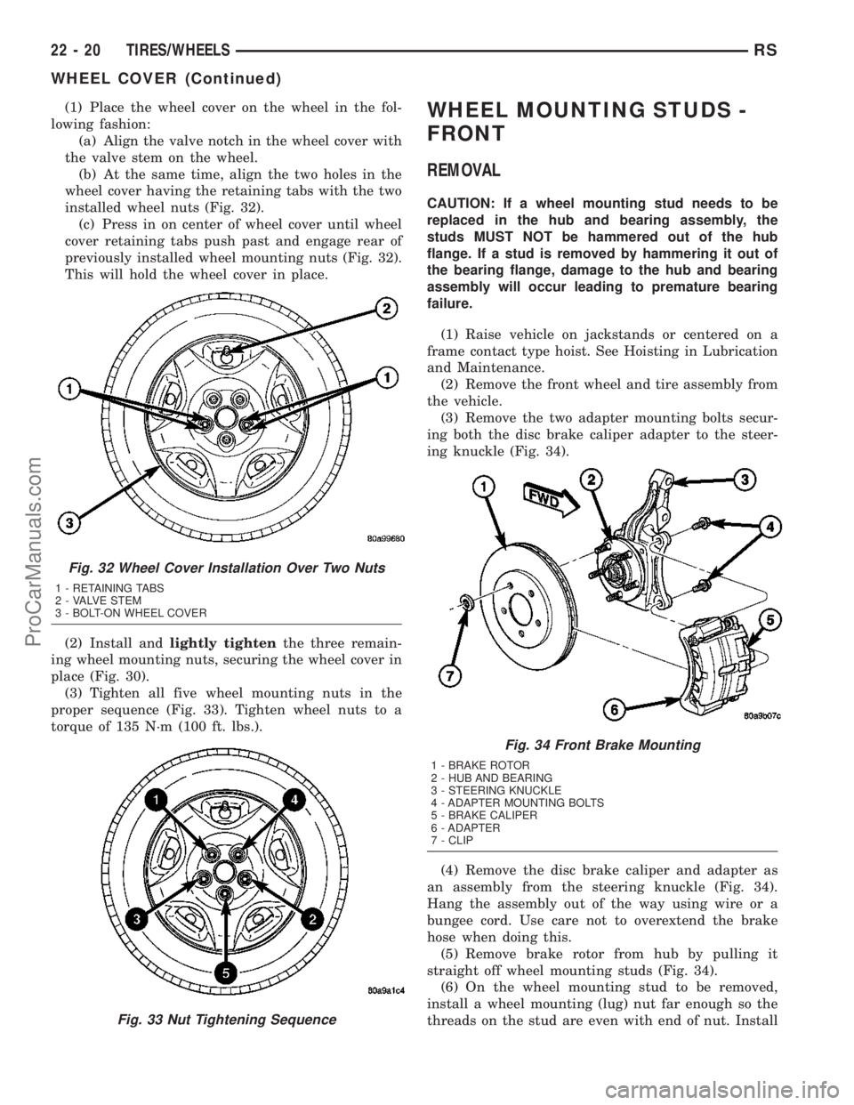 CHRYSLER VOYAGER 2003  Service Manual (1) Place the wheel cover on the wheel in the fol-
lowing fashion:
(a) Align the valve notch in the wheel cover with
the valve stem on the wheel.
(b) At the same time, align the two holes in the
wheel