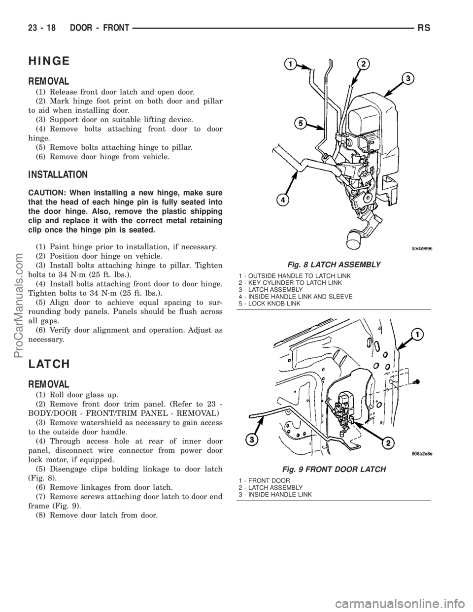 CHRYSLER VOYAGER 2003  Service Manual HINGE
REMOVAL
(1) Release front door latch and open door.
(2) Mark hinge foot print on both door and pillar
to aid when installing door.
(3) Support door on suitable lifting device.
(4) Remove bolts a