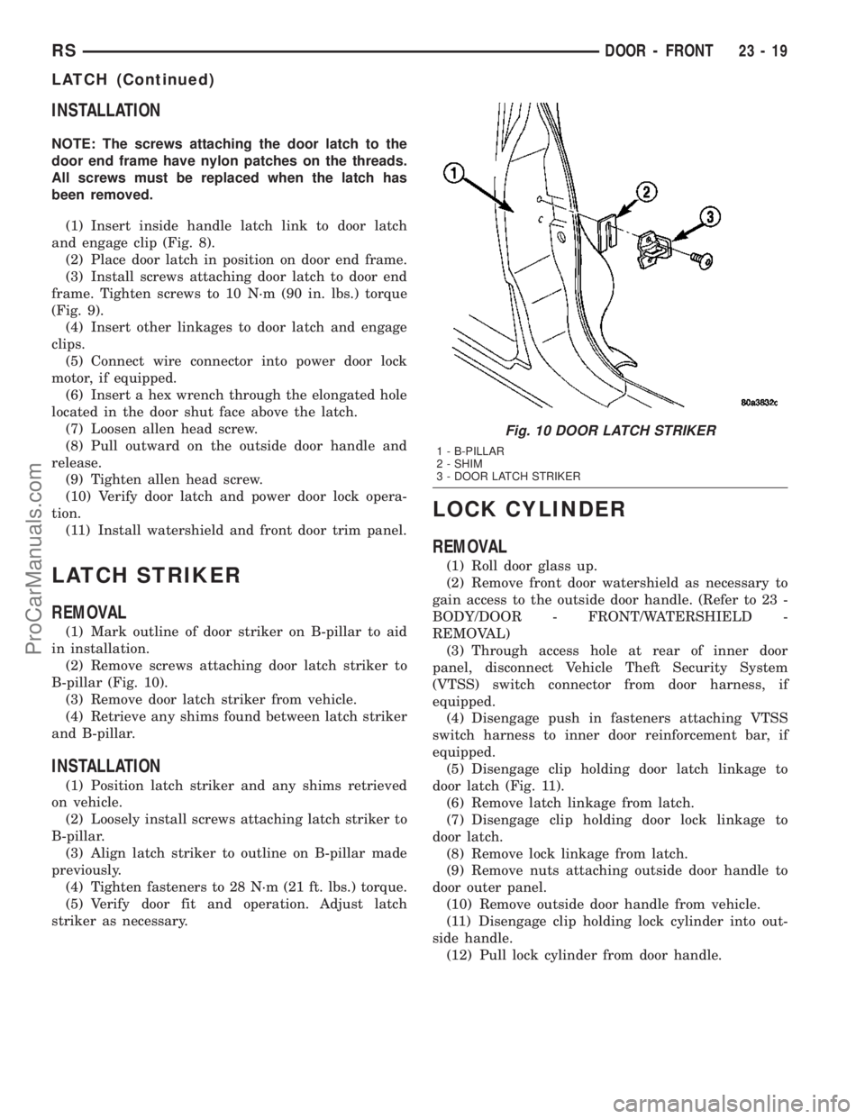 CHRYSLER VOYAGER 2003  Service Manual INSTALLATION
NOTE: The screws attaching the door latch to the
door end frame have nylon patches on the threads.
All screws must be replaced when the latch has
been removed.
(1) Insert inside handle la