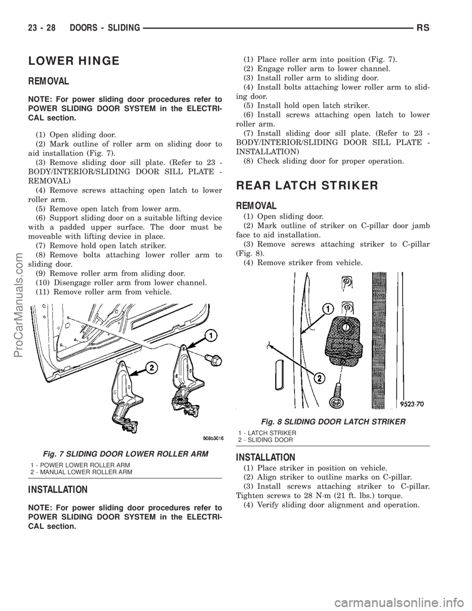 CHRYSLER VOYAGER 2003  Service Manual LOWER HINGE
REMOVAL
NOTE: For power sliding door procedures refer to
POWER SLIDING DOOR SYSTEM in the ELECTRI-
CAL section.
(1) Open sliding door.
(2) Mark outline of roller arm on sliding door to
aid