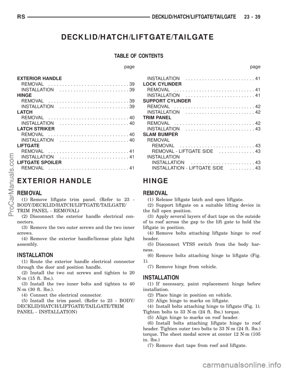 CHRYSLER VOYAGER 2003  Service Manual DECKLID/HATCH/LIFTGATE/TAILGATE
TABLE OF CONTENTS
page page
EXTERIOR HANDLE
REMOVAL.............................39
INSTALLATION.........................39
HINGE
REMOVAL.............................39
