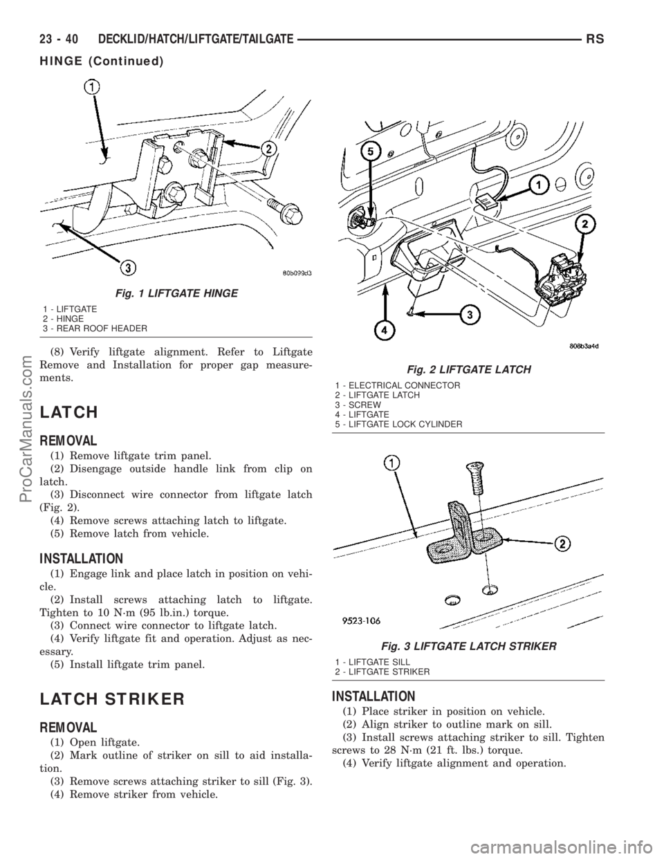 CHRYSLER VOYAGER 2003  Service Manual (8) Verify liftgate alignment. Refer to Liftgate
Remove and Installation for proper gap measure-
ments.
LATCH
REMOVAL
(1) Remove liftgate trim panel.
(2) Disengage outside handle link from clip on
lat