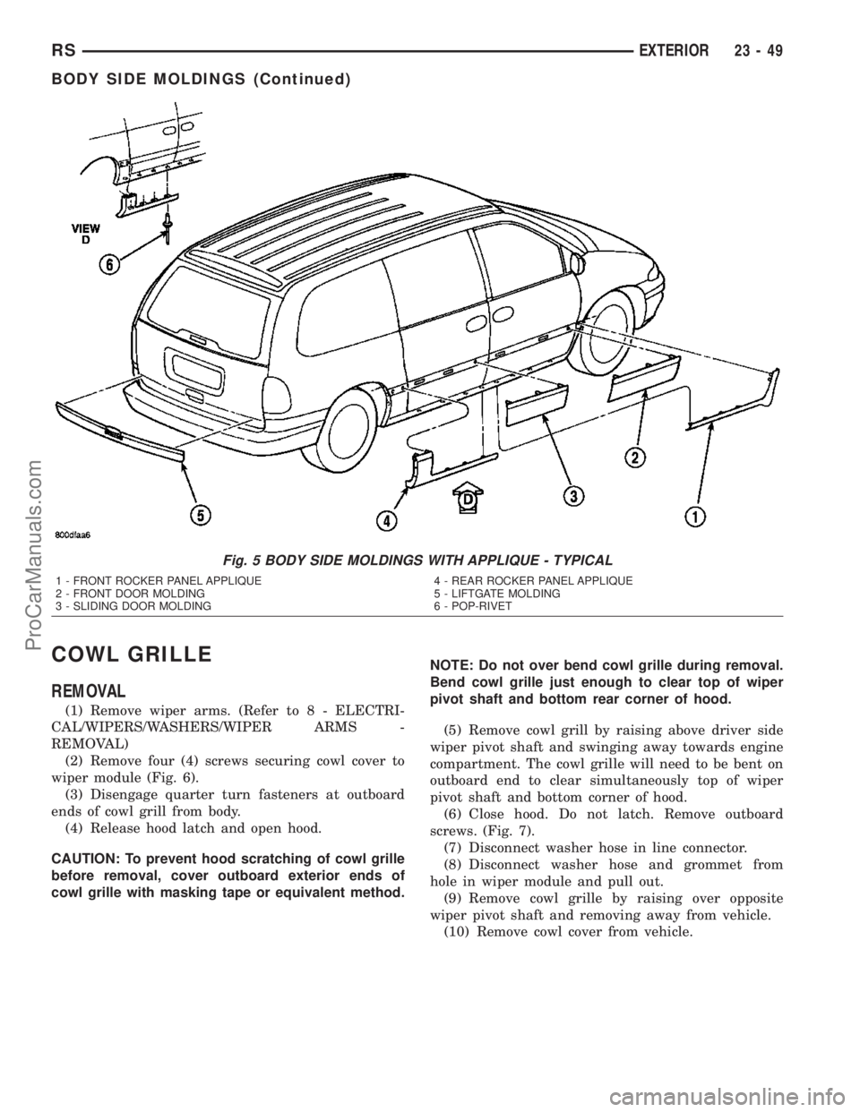 CHRYSLER VOYAGER 2003  Service Manual COWL GRILLE
REMOVAL
(1) Remove wiper arms. (Refer to 8 - ELECTRI-
CAL/WIPERS/WASHERS/WIPER ARMS -
REMOVAL)
(2) Remove four (4) screws securing cowl cover to
wiper module (Fig. 6).
(3) Disengage quarte