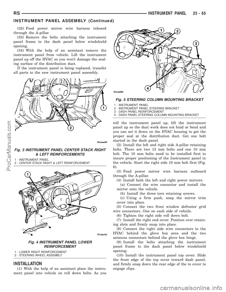 CHRYSLER VOYAGER 2003  Service Manual (32) Feed power mirror wire harness inboard
through the A-pillar.
(33) Remove the bolts attaching the instrument
panel frame to the dash panel below windshield
opening.
(34) With the help of an assist