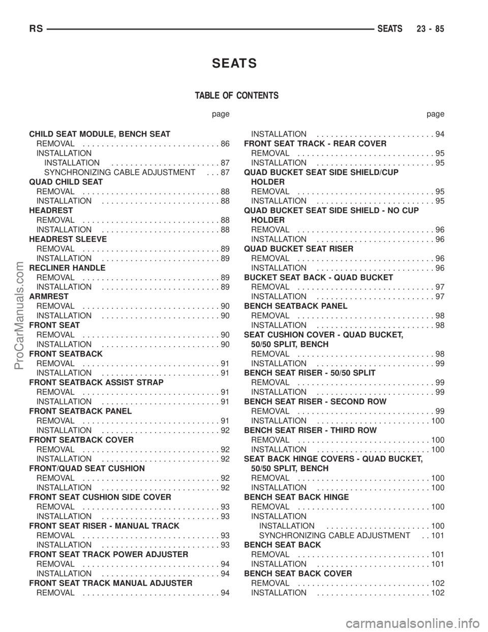 CHRYSLER VOYAGER 2003  Service Manual SEATS
TABLE OF CONTENTS
page page
CHILD SEAT MODULE, BENCH SEAT
REMOVAL.............................86
INSTALLATION
INSTALLATION.......................87
SYNCHRONIZING CABLE ADJUSTMENT . . . 87
QUAD C