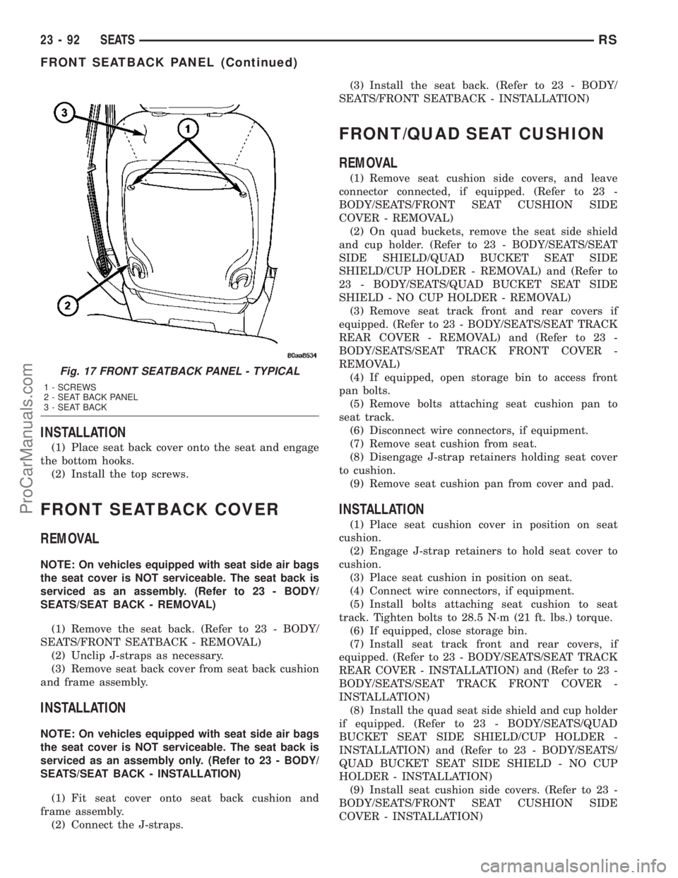 CHRYSLER VOYAGER 2003  Service Manual INSTALLATION
(1) Place seat back cover onto the seat and engage
the bottom hooks.
(2) Install the top screws.
FRONT SEATBACK COVER
REMOVAL
NOTE: On vehicles equipped with seat side air bags
the seat c