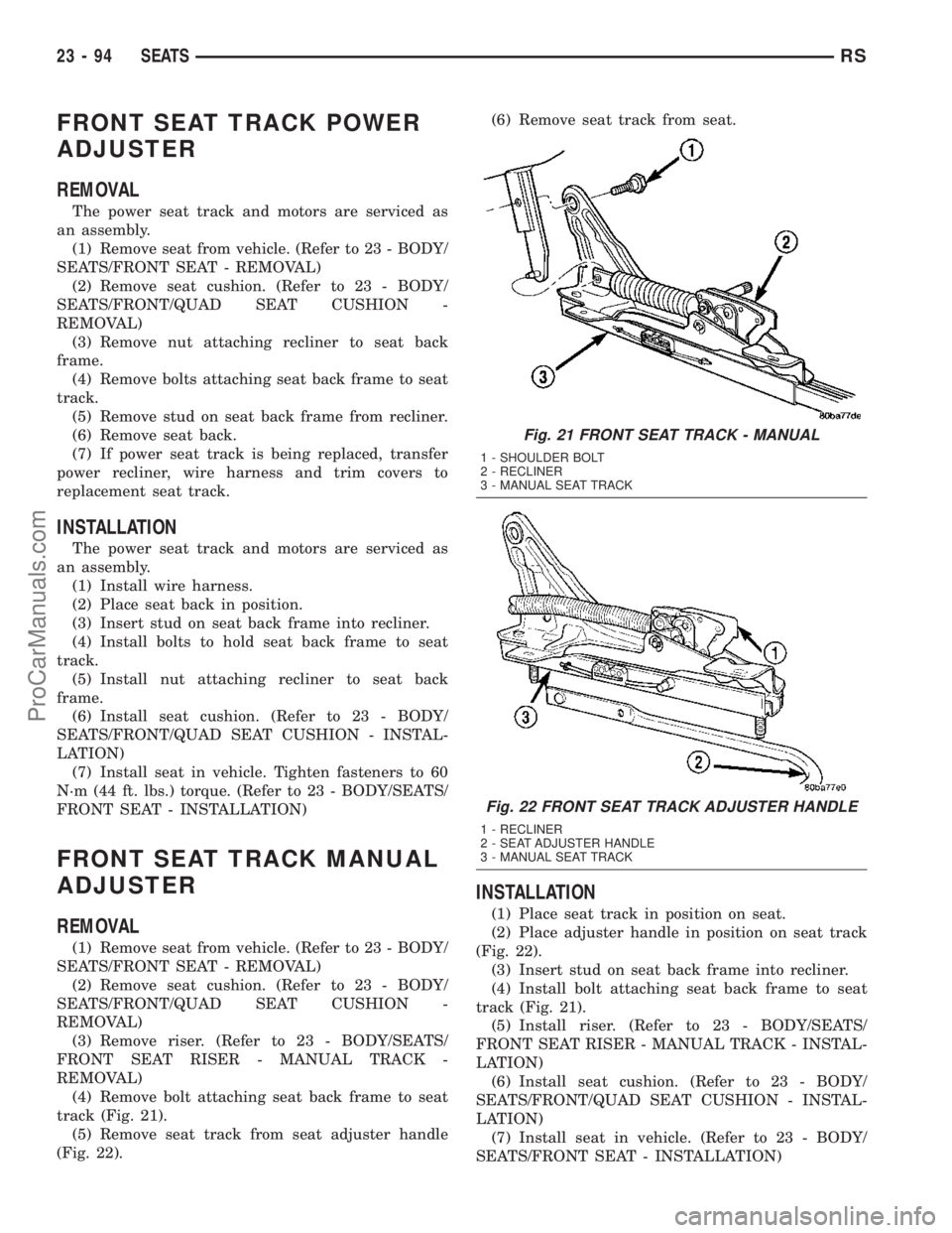 CHRYSLER VOYAGER 2003  Service Manual FRONT SEAT TRACK POWER
ADJUSTER
REMOVAL
The power seat track and motors are serviced as
an assembly.
(1) Remove seat from vehicle. (Refer to 23 - BODY/
SEATS/FRONT SEAT - REMOVAL)
(2) Remove seat cush